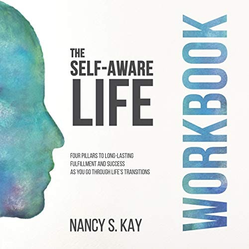 The Self-Aware Life Four Pillars to Long-Lasting Fulfillment and Success As You Go Through Life?s Transitions: Workbook