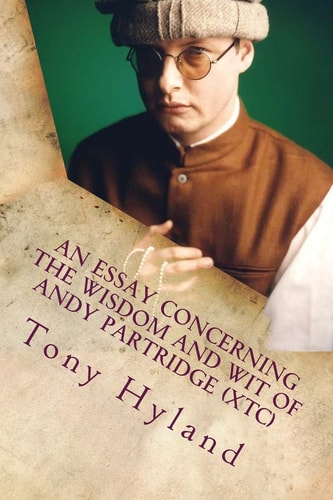 An Essay Concerning the Wisdom and Wit of Andy Partridge (XTC) His 50 Greatest Songs