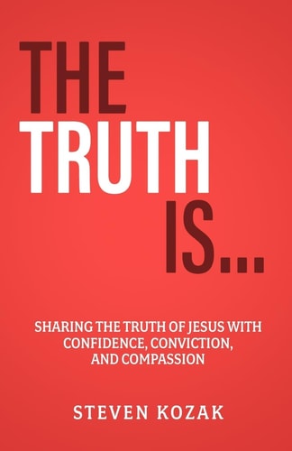 The Truth Is Sharing The Truth of Jesus with Confidence, Conviction, and Compassion