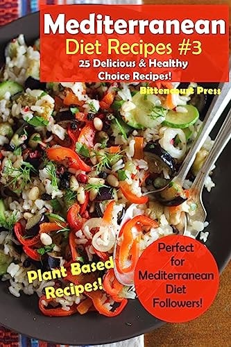 Mediterranean Diet Recipes #3 25 Delicious and Healthy Choice Recipes! - Perfect for Mediterranean Diet Followers! - Plant Based Recipes!