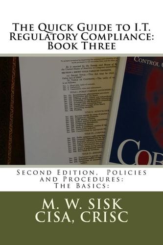 The Quick Guide to I.T. Regulatory Compliance Book Three: Second Edition, Policies and Procedures: The Basics:
