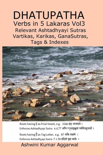 Dhatupatha Verbs in 5 Lakaras Vol3 Relevant Ashtadhyayi Sutras, Vartikas, Karikas, GanaSutras, Tags and Indexes