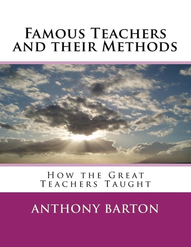 Famous Teachers and Their Methods How the Great Teachers Taught