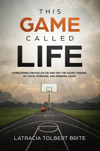 This Game Called Life Overcoming Obstacles on and Off the Court, Finding My Voice, Purpose, and Winning Again