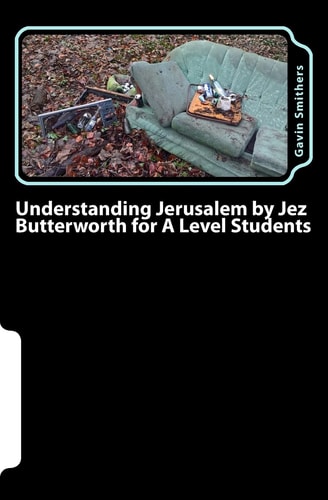 Understanding Jerusalem by Jez Butterworth for a Level Students Gavin's Guide to This Modern Play for English Literature and Drama/Theatre Studies Students