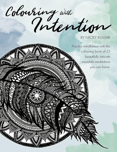 Colouring With Intention Practice Mindfulness with this Colouring Book of 25 Beautifully Intricate Mandala Meditations You Can Frame