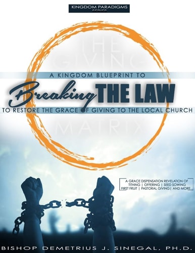 Breaking The Law A Kingdom Guide to Restoring the Grace of Giving to the Local Church