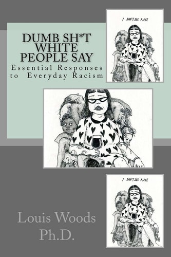 Dumb Sh*t White People Say Essential Responses to Everyday Racism