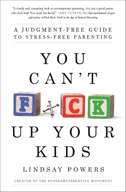 You Cant F*ck Up Your Kids: A Judgment-Free Guide to Stress-Free Parenting
