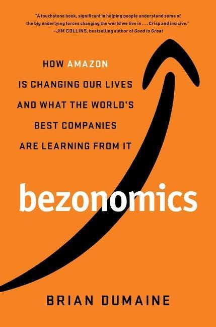 Bezonomics: How Amazon Is Changing Our Lives and What the Worlds Best Companies Are Learning from It