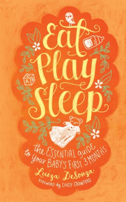 Eat, Play, Sleep: The Essential Guide to Your Babys First Three Months