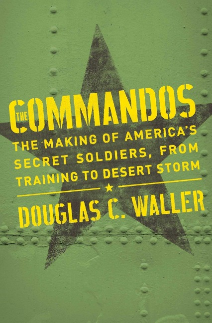 Commandos: The Making of Americas Secret Soldiers, from Training to Desert Storm