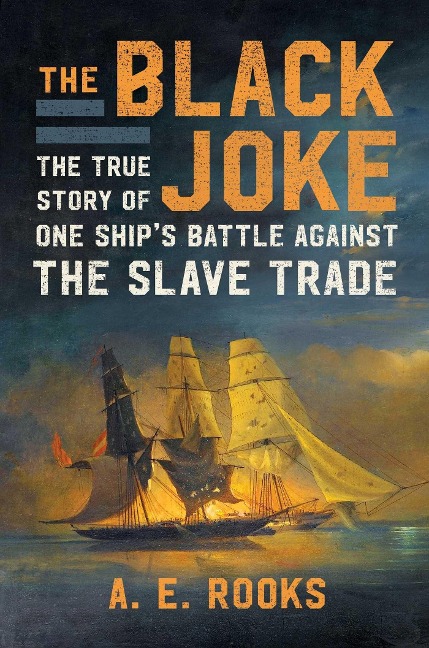 The Black Joke: The True Story of One Ships Battle Against the Slave Trade