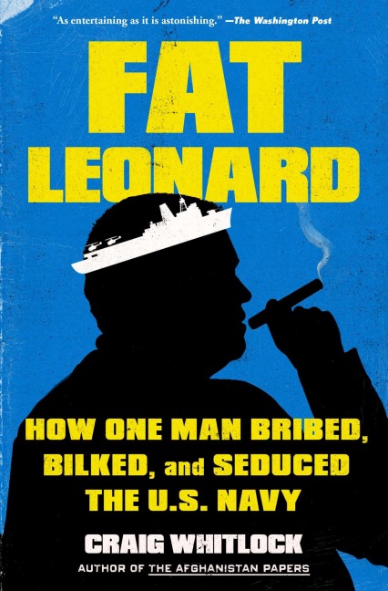 Fat Leonard: How One Man Bribed, Bilked, and Seduced the U.S. Navy