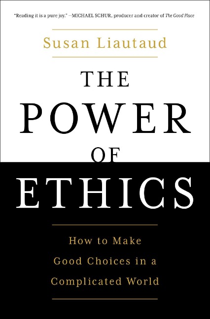 The Power of Ethics: How to Make Good Choices in a Complicated World