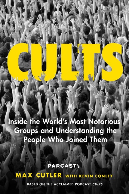 Cults: Inside the Worlds Most Notorious Groups and Understanding the People Who Joined Them