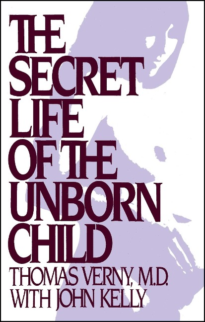 Secret Life of the Unborn Child: How You Can Prepare Your Baby for a Happy, Healthy Life