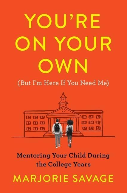Youre on Your Own (But Im Here If You Need Me): Mentoring Your Child During the College Years