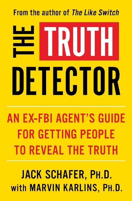 The Truth Detector: An Ex-FBI Agents Guide for Getting People to Reveal the Truth