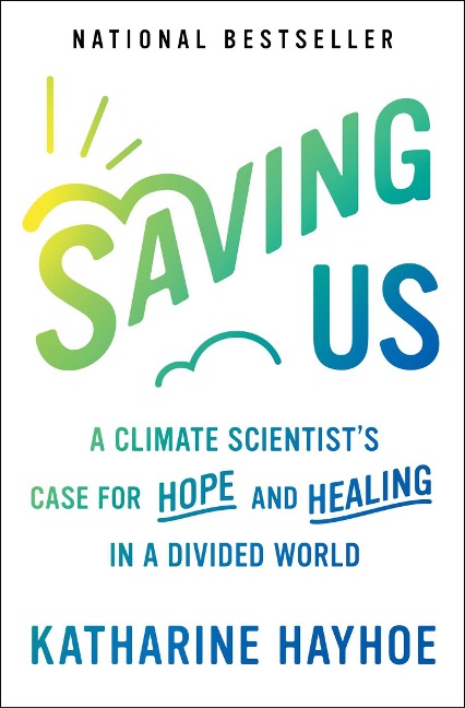 Saving Us: A Climate Scientists Case for Hope and Healing in a Divided World