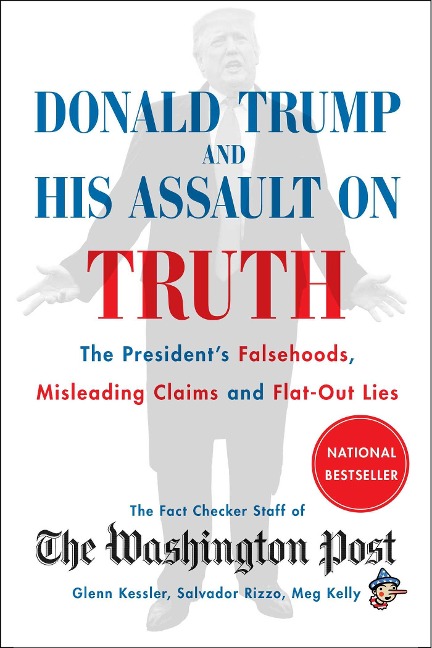 Donald Trump and His Assault on Truth: The Presidents Falsehoods, Misleading Claims and Flat-Out Lies