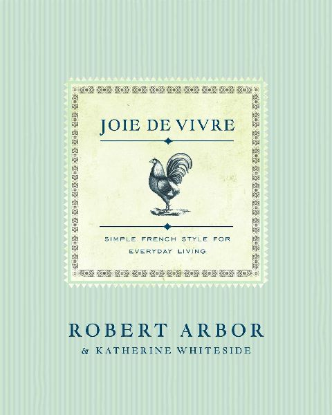 Joie de Vivre: Simple French Style for Everyday Living