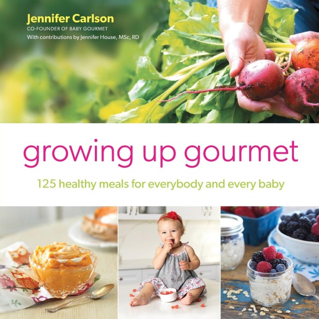 Growing Up Gourmet: 125 Healthy Meals for Everybody and Every Baby