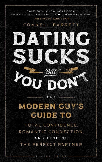 Dating Sucks, But You Don't: The Modern Guy's Guide to Total Confidence, Romantic Connection, and Finding the Perfect Partner
