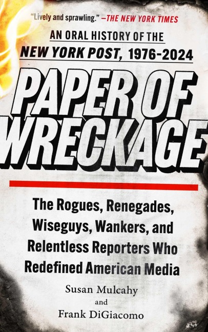 Paper of Wreckage: The Rogues, Renegades, Wiseguys, Wankers, and Relentless Reporters Who Redefined American Media