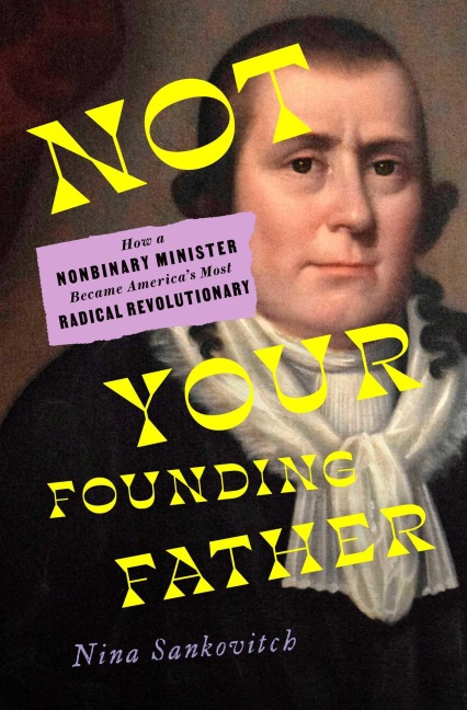 Not Your Founding Father: How a Nonbinary Minister Became Americas Most Radical Revolutionary