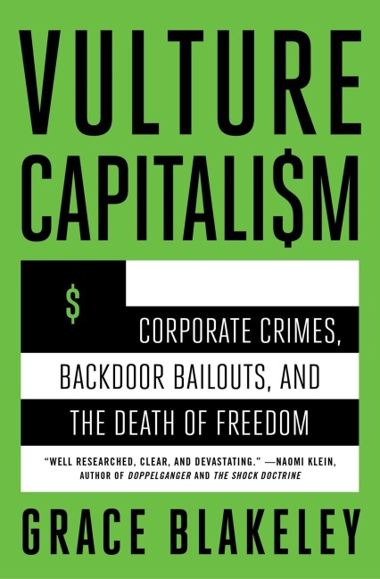 Vulture Capitalism: Corporate Crimes, Backdoor Bailouts, and the Death of Freedom /]Cby Grace Blakeley