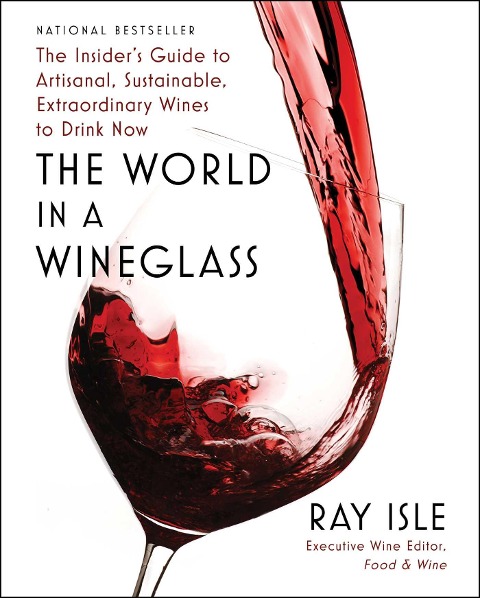 The World in a Wineglass: The Insiders Guide to Artisanal, Sustainable, Extraordinary Wines to Drink Now