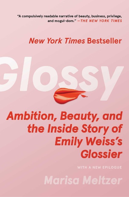 Glossy: Ambition, Beauty, and the Inside Story of Emily Weisss Glossier