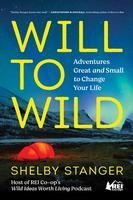Will to Wild: Adventures Great and Small to Change Your Life