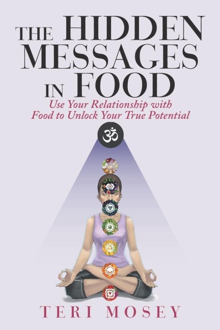 The Hidden Messages in Food: Use Your Relationship with Food to Unlock Your True Potential
