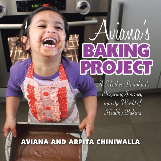 Avianas Baking Project: A Mother Daughters Inspiring Journey into the World of Healthy Baking