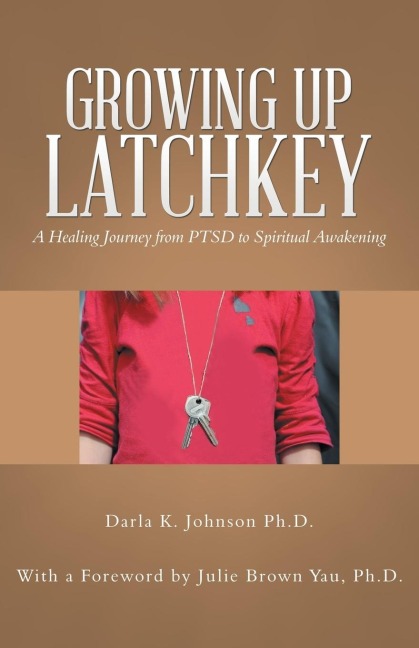 Growing up Latchkey: A Healing Journey from Ptsd to Spiritual Awakening
