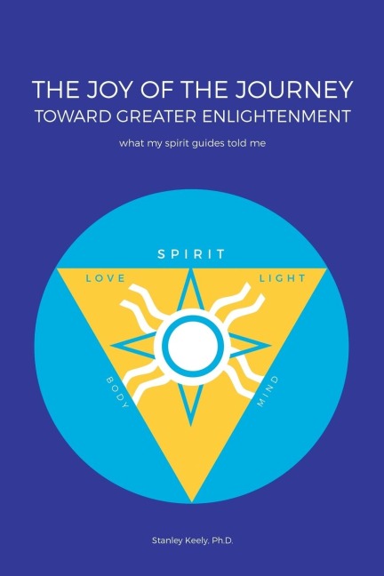 The Joy of the Journey Toward Greater Enlightenment: What My Spirit Guides Told Me