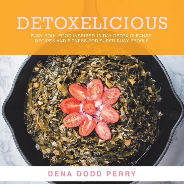 Detoxelicious: Easy Soul Food Inspired 10-Day Detox Cleanse Recipes and Fitness for Super Busy People.
