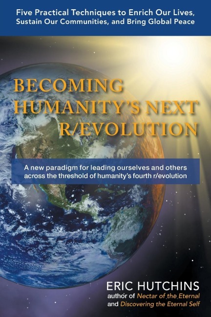 Becoming Humanitys Next R/Evolution: Five Practical Techniques to Enrich Our Lives, Sustain Our Communities, and Bring Global Peace