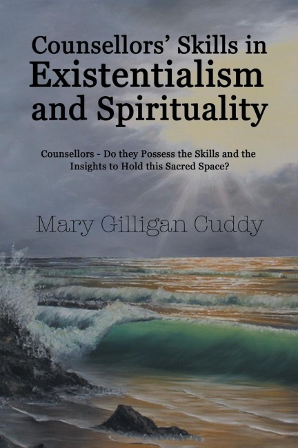 Counsellors' Skills in Existentialism and Spirituality: Counsellors-Do They Possess the Skills and the Insights to Hold This Sacred Space?