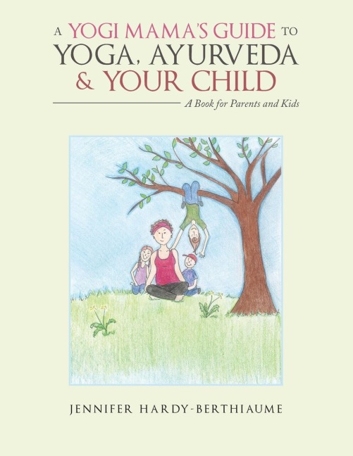 A Yogi MamaS Guide to Yoga, Ayurveda and Your Child: A Book For Parents And Kids