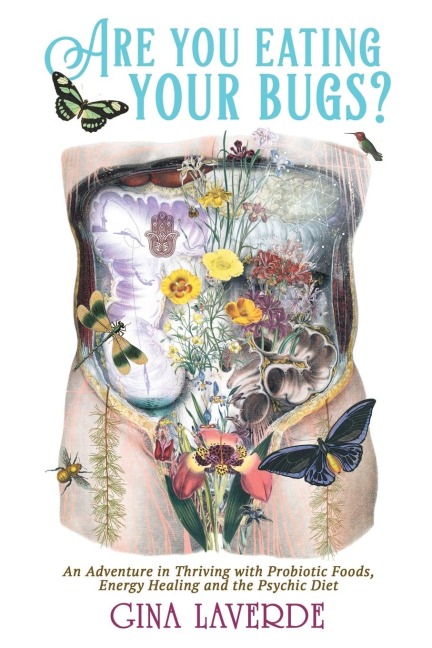 Are You Eating Your Bugs?: An Adventure in Thriving with Probiotic Foods, Energy Healing and the Psychic Diet