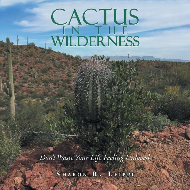 Cactus in the Wilderness: Dont Waste Your Life Feeling Unloved