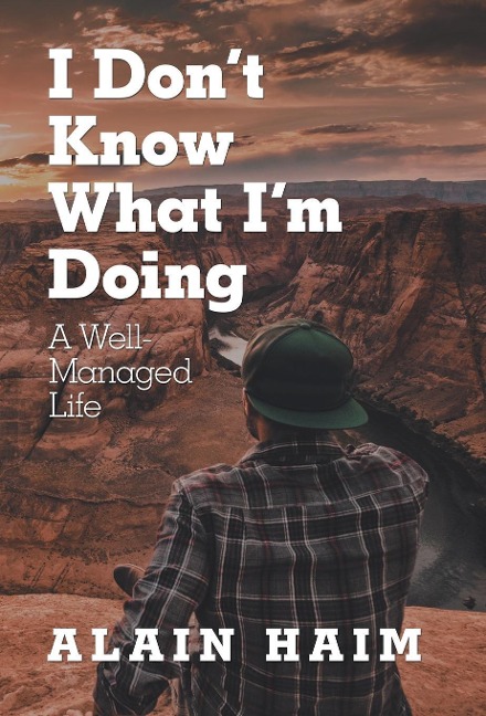I DonT Know What IM Doing: A Well-Managed Life