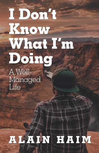 I DonT Know What IM Doing: A Well-Managed Life