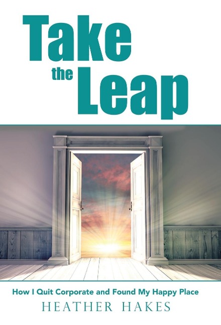 Take the Leap: How I Quit Corporate and Found My Happy Place