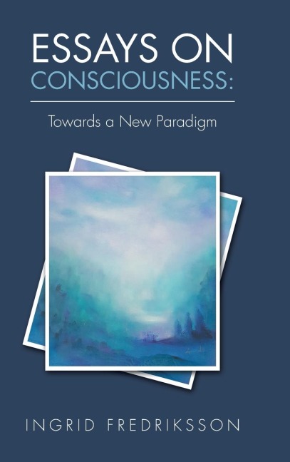 Essays on Consciousness: Towards a New Paradigm