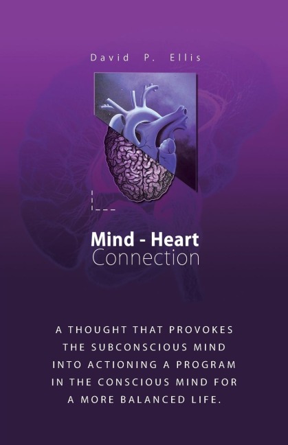 Mind-Heart Connection: A Thought That Provokes the Subconscious Mind into Actioning a Program in the Conscious Mind for a More Balanced Life.