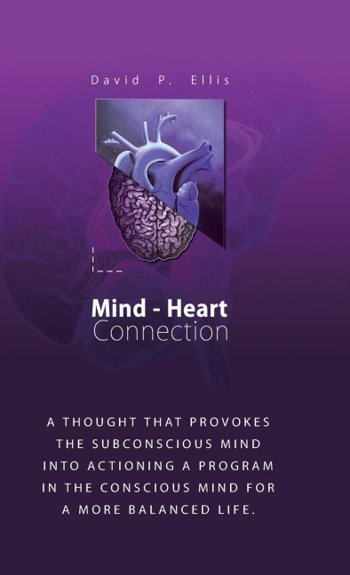 Mind-Heart Connection: A Thought That Provokes the Subconscious Mind into Actioning a Program in the Conscious Mind for a More Balanced Life.